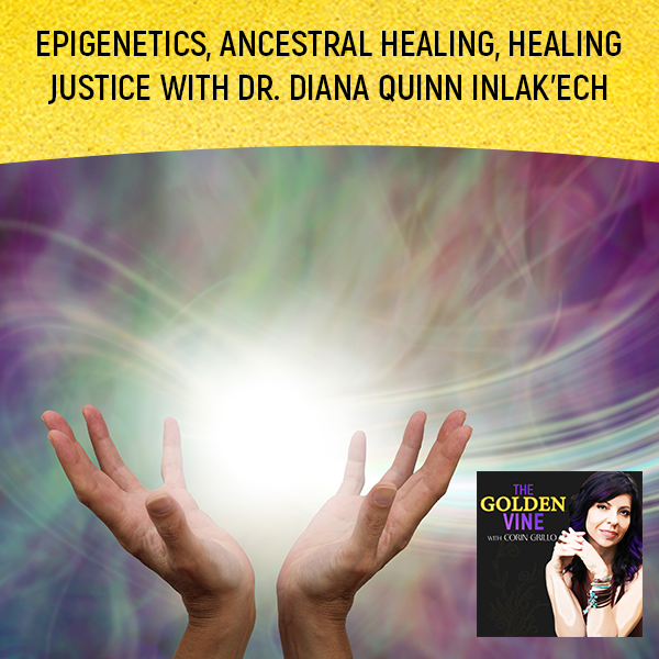 Epigenetics, Ancestral Healing, Healing Justice With Dr. Diana Quinn Inlak’ech