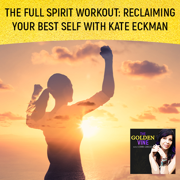 The Full Spirit Workout: Reclaiming Your Best Self With Kate Eckman