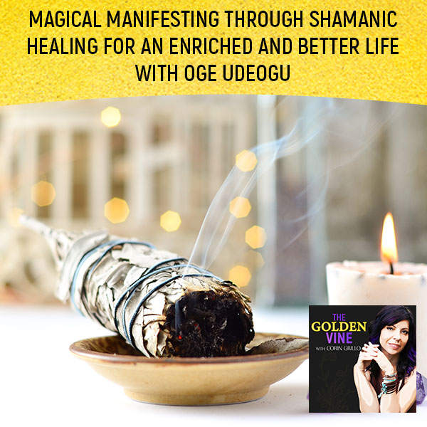 Magical Manifesting Through Shamanic Healing For An Enriched And Better Life With Oge Udeogu